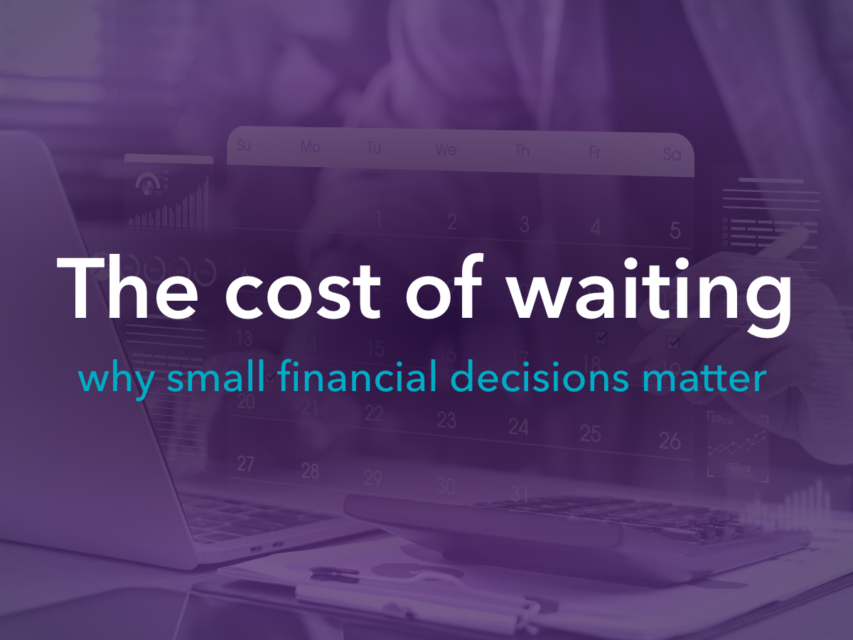 The cost of waiting: why small financial decisions matter
